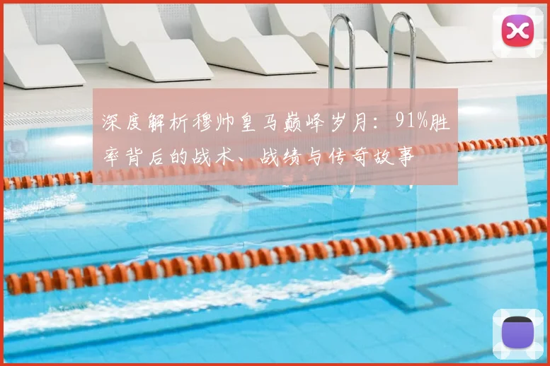 深度解析穆帅皇马巅峰岁月：91%胜率背后的战术、战绩与传奇故事